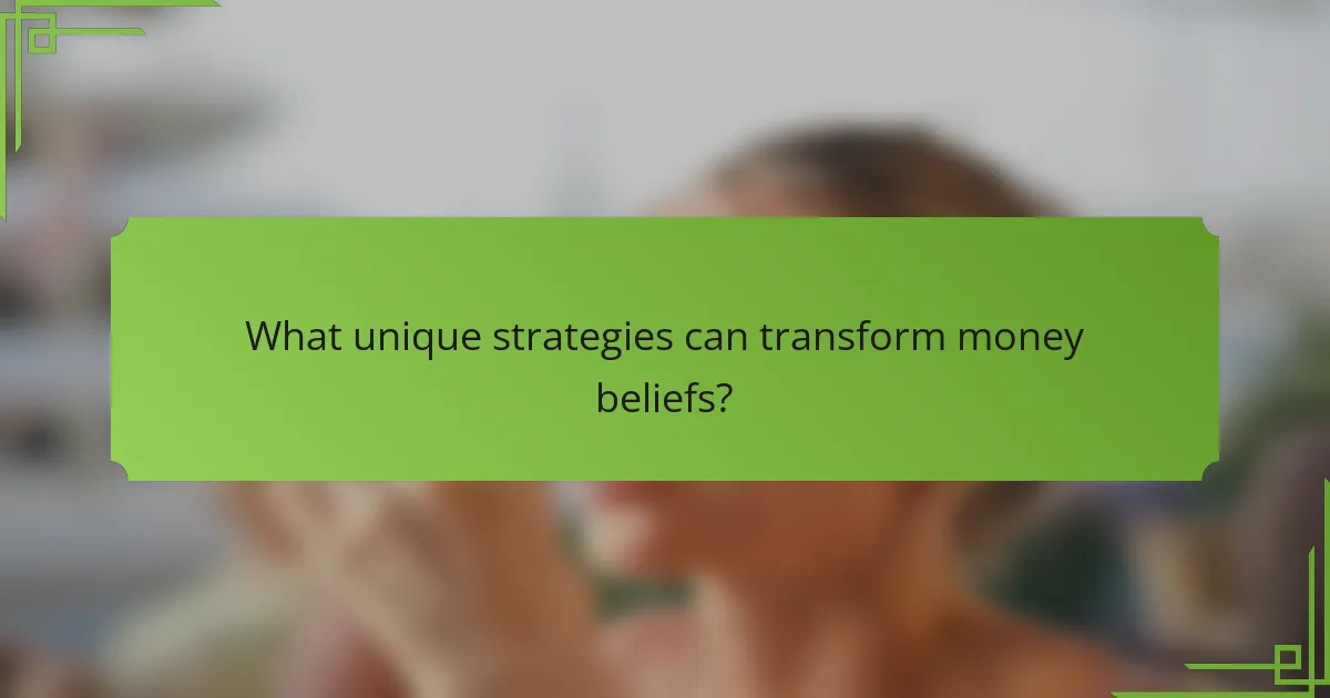 What unique strategies can transform money beliefs?