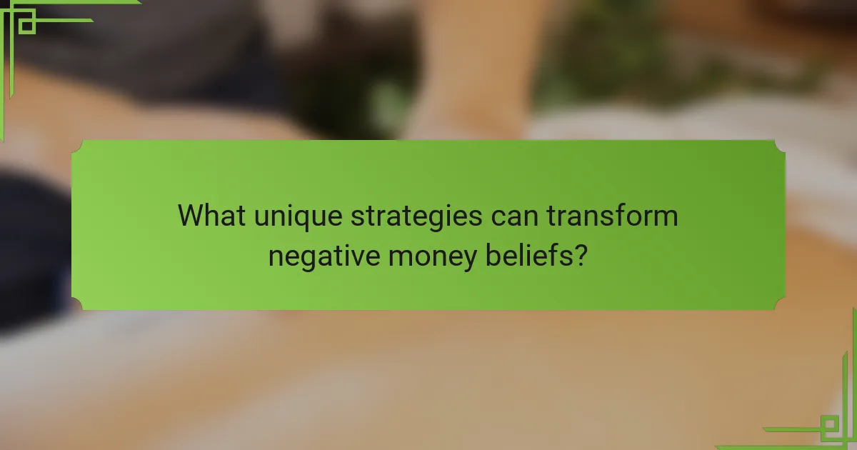 What unique strategies can transform negative money beliefs?