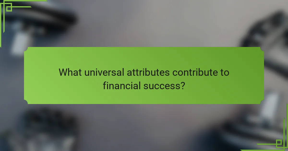 What universal attributes contribute to financial success?