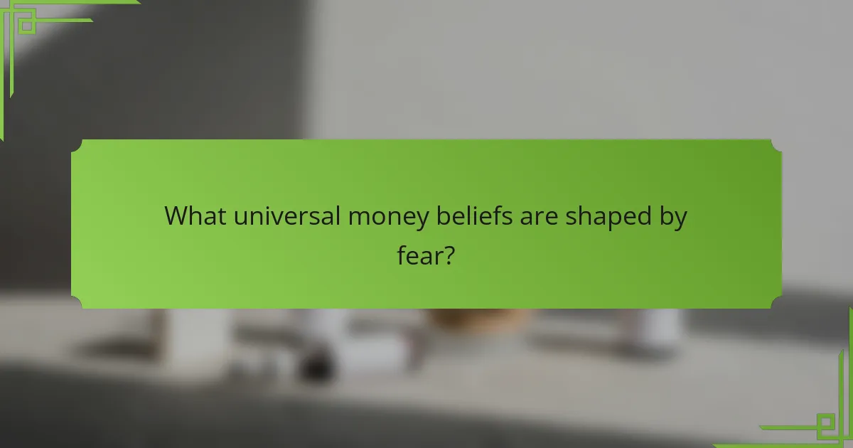 What universal money beliefs are shaped by fear?